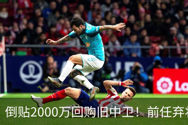 倒贴2000万回购旧中卫！前任弃将身价暴涨，利物浦被动补强引争议